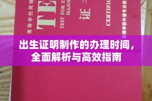 肇庆出生证明制作的办理时间，全面解析与高效指南