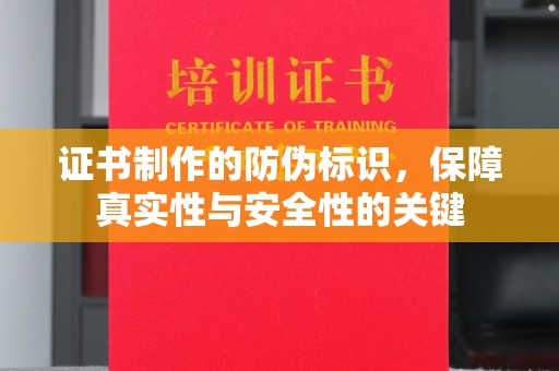 肇庆证书制作的防伪标识，保障真实性与安全性的关键
